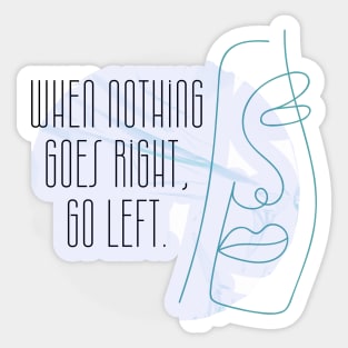 When Nothing Goes Right Go Left Sticker